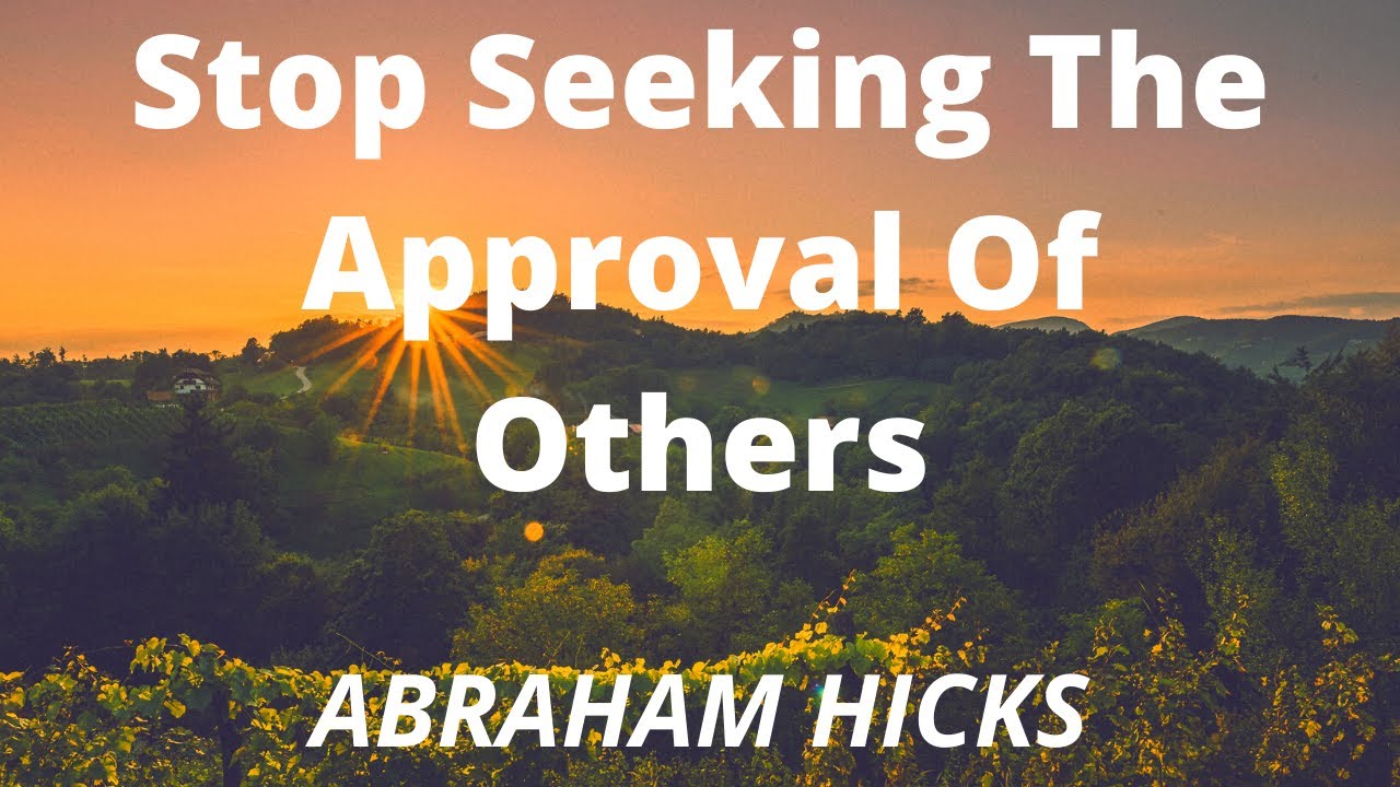 Stop Seeking The Approval Of Others-ABRAHAM HICKS