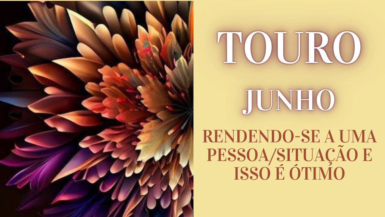 TOURO - JUNHO - RENDENDO-SE A UMA PESSOA/SITUAÇÃO E ISSO É ÓTIMO
