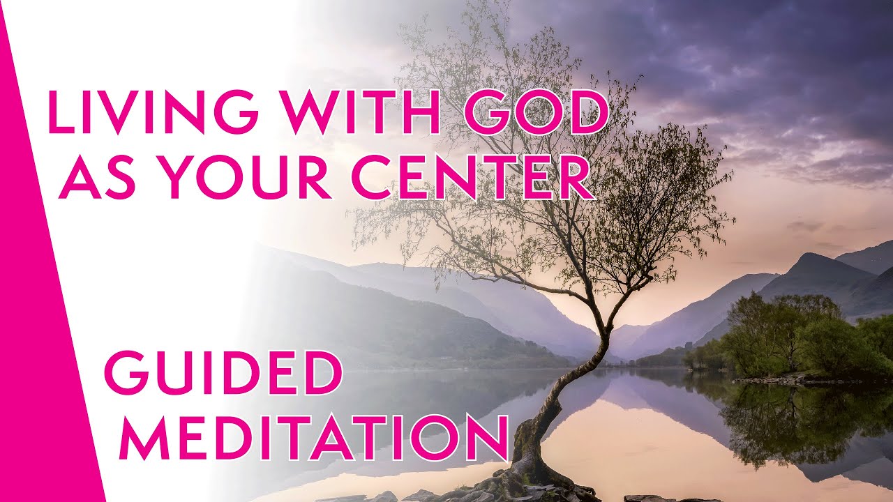 Living With God as Your Center - GUIDED MEDITATION