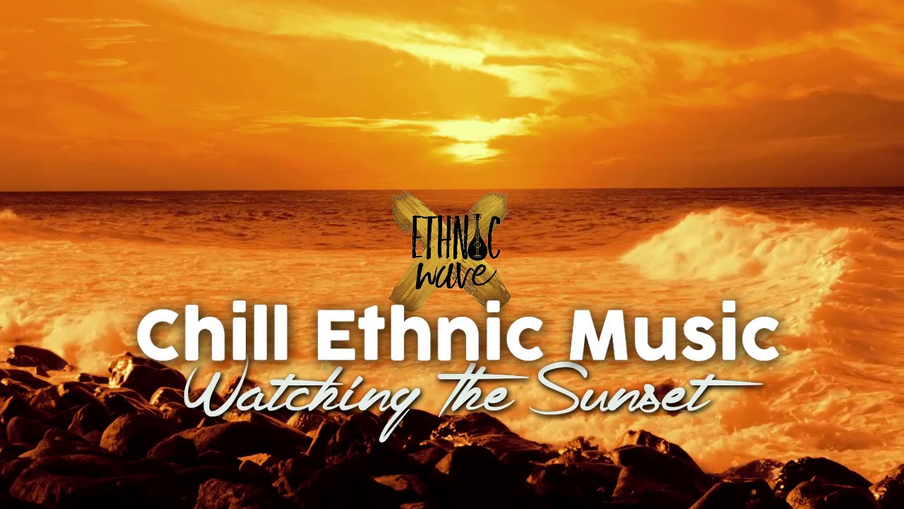 Chill Ethnic Music - Watching The Sunset (1 hour mix)