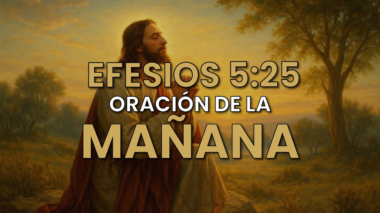 Oración de la mañana - Para empezar con bendición el día - Efesios 5:25
