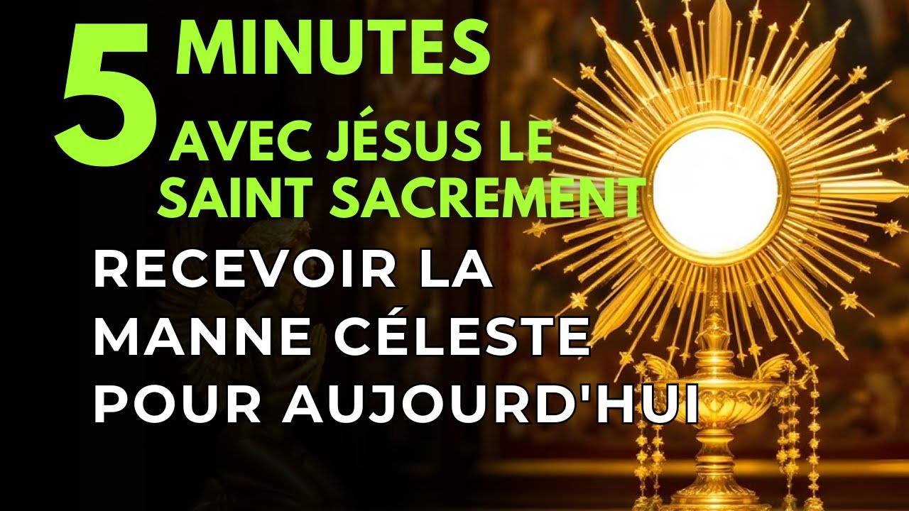 Cinq Minutes avec Jésus au Saint Sacrement   Recevoir la Manne Céleste pour Aujourd'hui