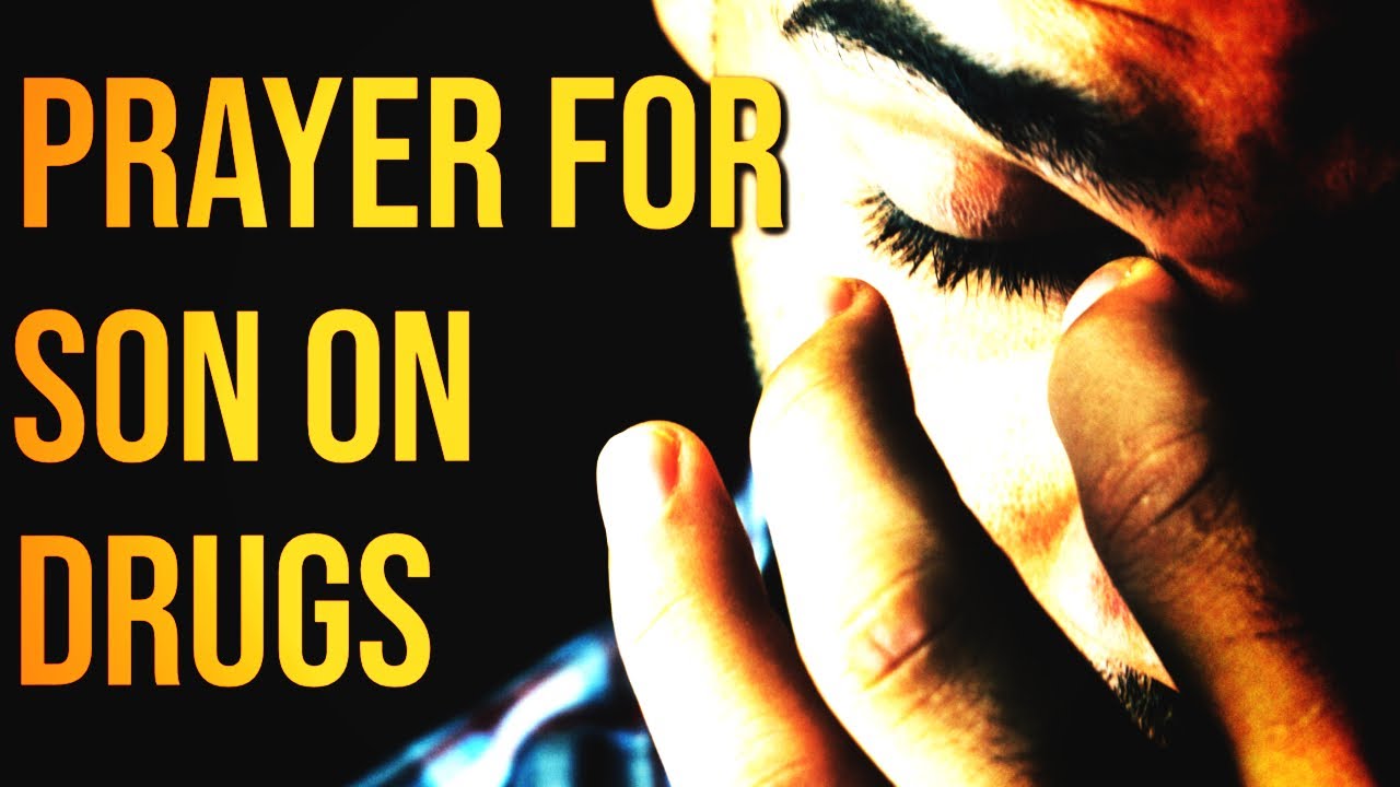 Prayer For Son On Drugs - Prayer For Deliverance From Drugs - Mothers Prayer For Son On Drugs