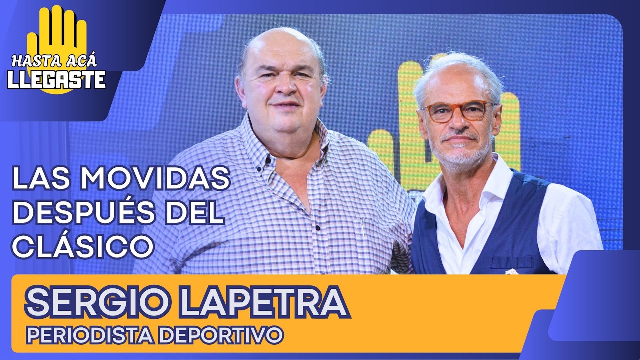 HASTA ACÁ LLEGASTE | LAS MOVIDAS DESPUÉS DEL CLÁSICO CON SERGIO LAPETRA, PERIODISTA DEPORTIVO