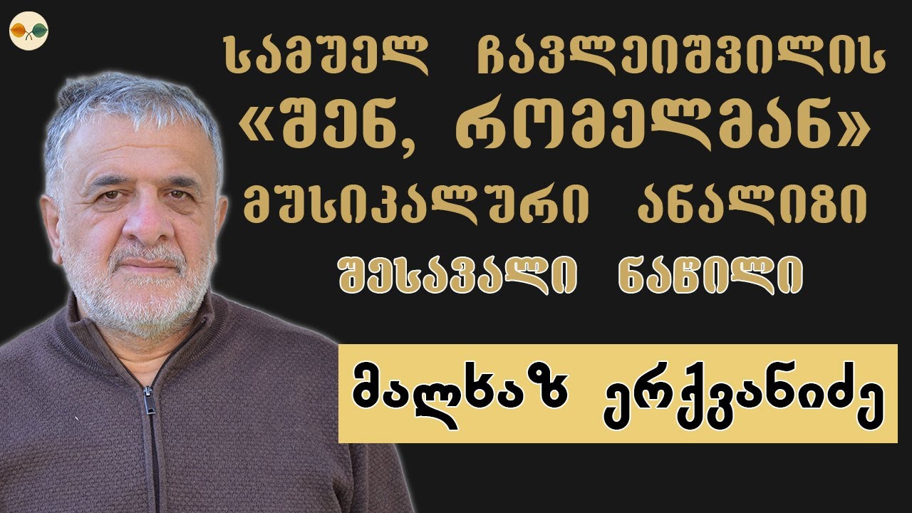 სამუელ ჩავლეიშვილის „შენ, რომელმან“. მუსიკალური ანალიზი (შესავალი ნაწილი). საუბრობს მალხაზ ერქვანიძე