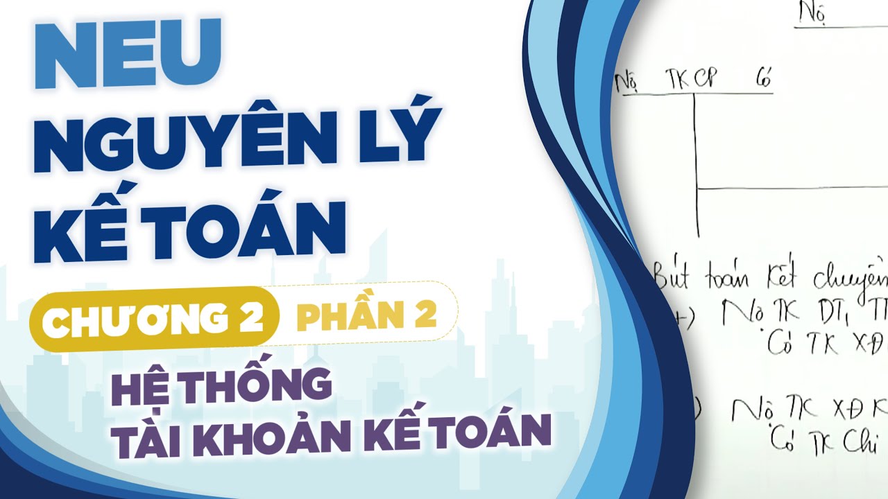 NEU - NGUYÊN LÝ KẾ TOÁN - Chương 2 - 1. Hệ thống tài khoản kế toán (Phần 2)