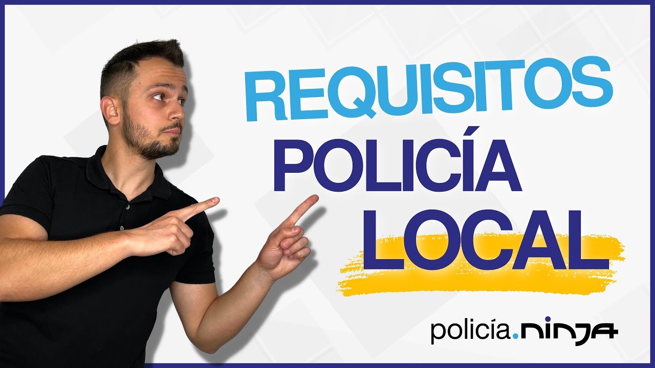 REQUISITOS para OPOSITAR a POLICÍA LOCAL