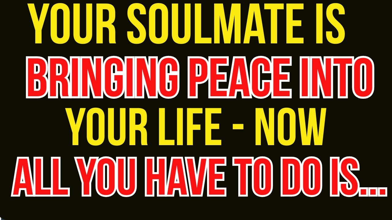 Your Soulmate Is Bringing Peace Into Your Life — Even Now All You Have to Do Is...