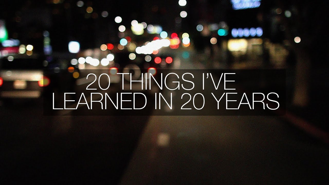 20 THINGS I'VE LEARNED IN 20 YEARS