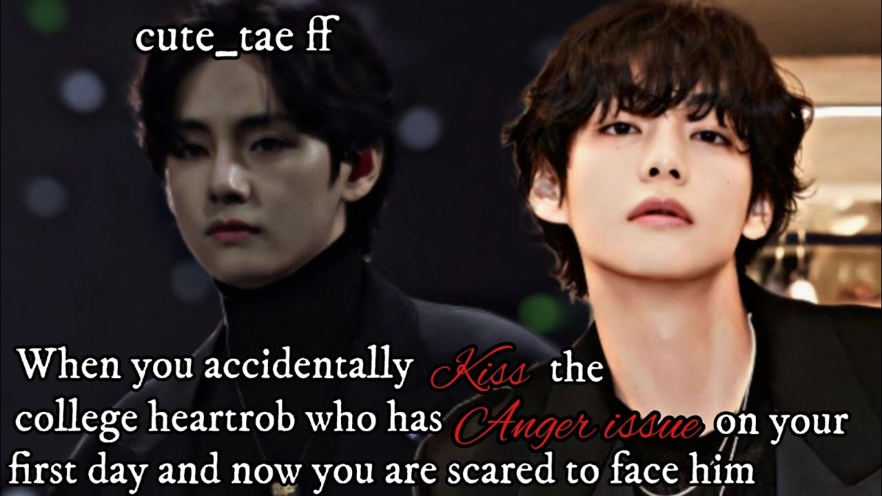 accidentally kissing the college heartrob who has anger issue and now u are scared to face him||
