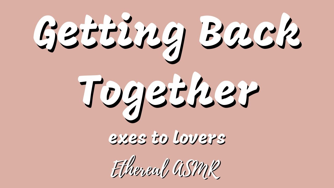 Getting Back Together (Exes to Lovers, Girlfriend ASMR)