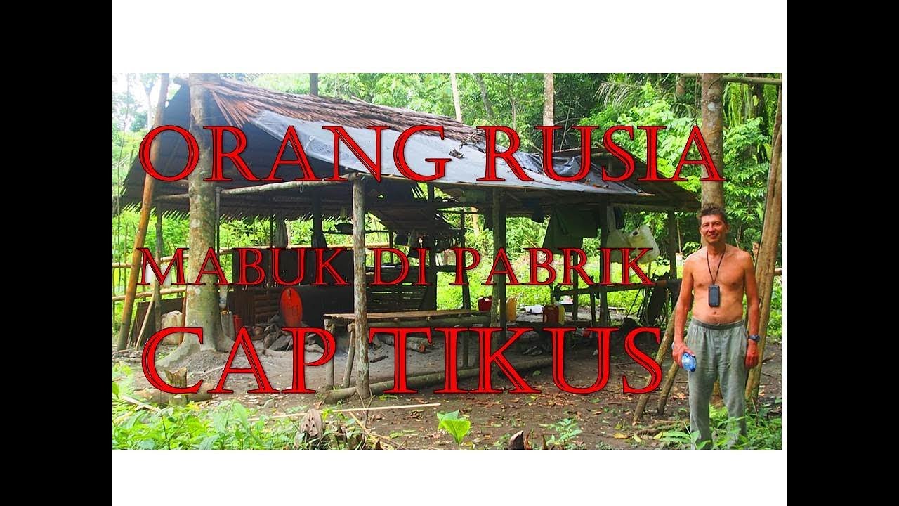 ORANG RUSIA MABUK DI PABRIK CAP TIKUS 2017 Part 2