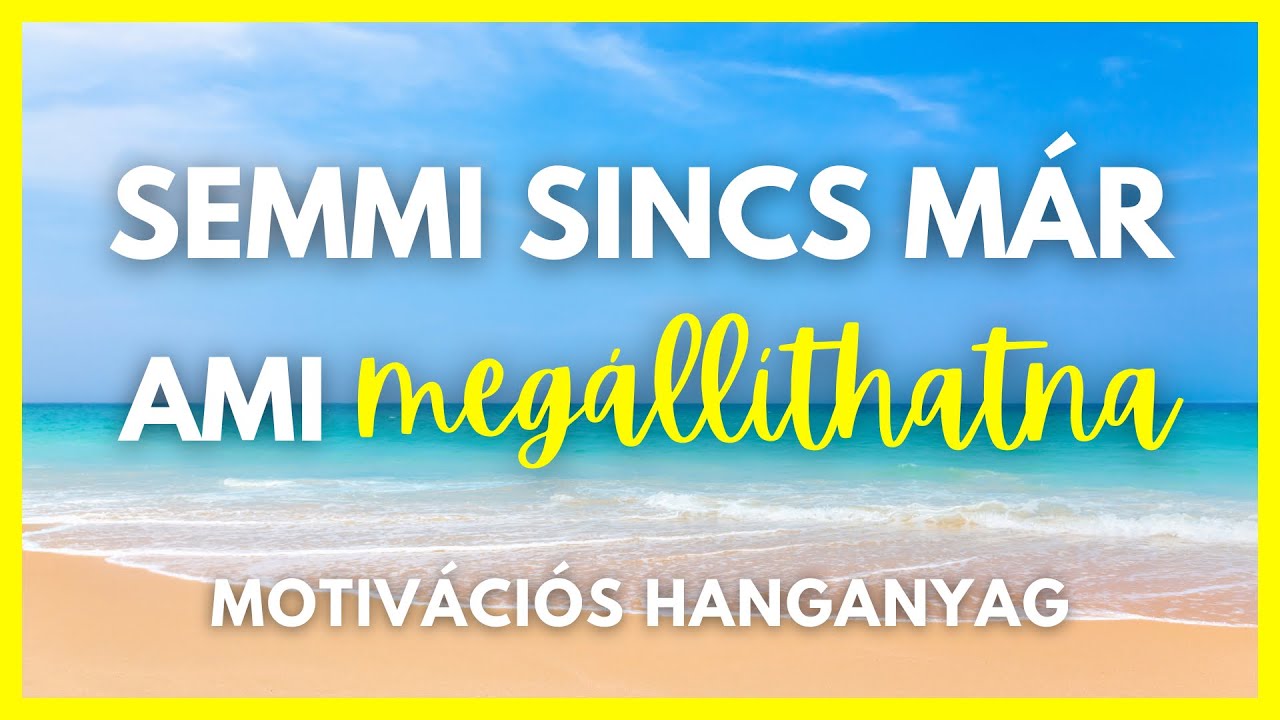 Motivációs hanganyag a vágyaid megvalósításához | Semmi sincs már, ami megállíthatna