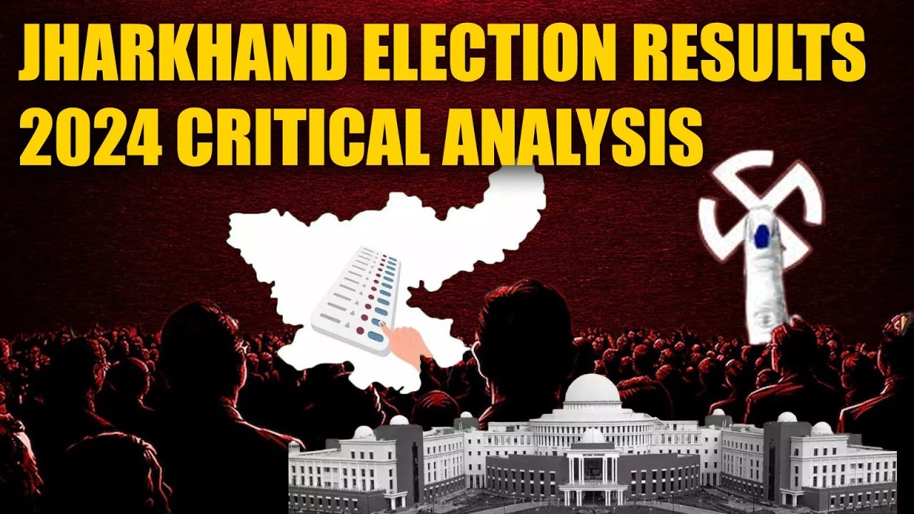 JHARKHAND ASSEMBLY ELECTION 2024 Results Critical Analysis