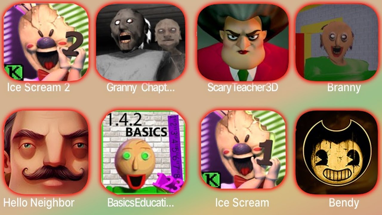Ice Scream 2,Branny,Scary Teacher 3D,Granny Chapter 2,Hello Neighbor,Basic Education,Bendy