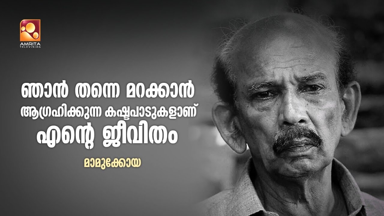 ഞാൻ തന്നെ മറക്കാൻ ആഗ്രഹിക്കുന്ന കഷ്ടപാടുകളാണ് എന്റെ ജീവിതം -  മാമുക്കോയ