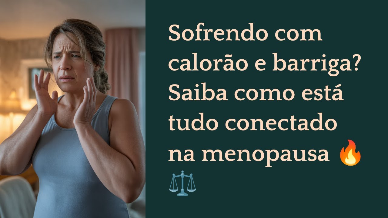 Sofrendo com calorão e barriga? Saiba como está tudo conectado na menopausa 🔥⚖️