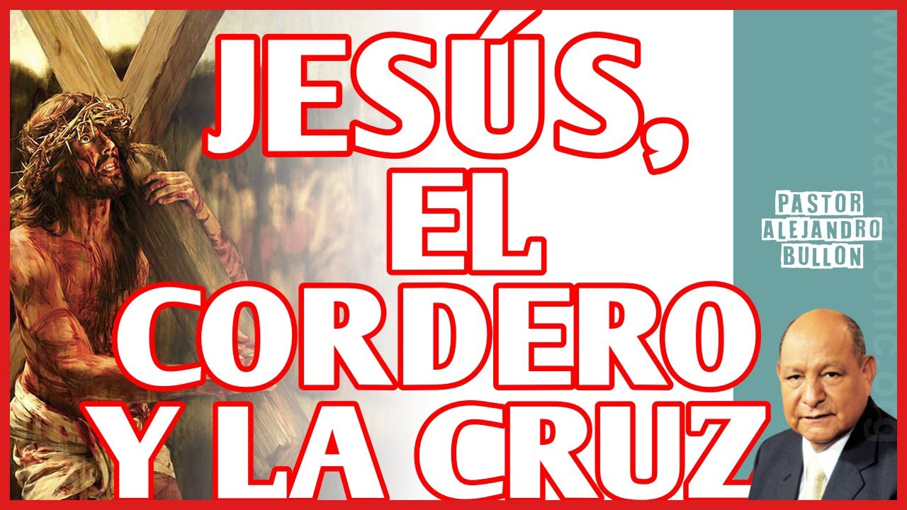 🧭 JESÚS, EL CORDERO Y LA CRUZ 🧭 con el pastor ALEJANDRO BULLÓN