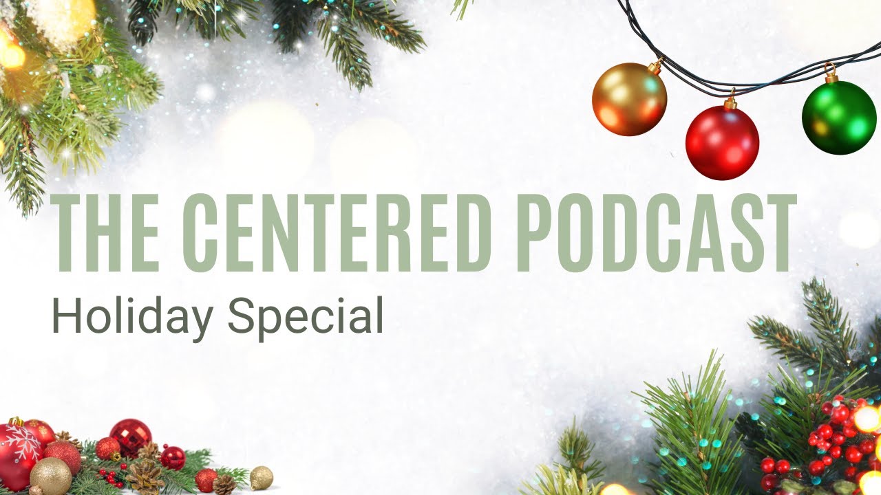 The Centered Podcast- EP 18- Holiday Special
