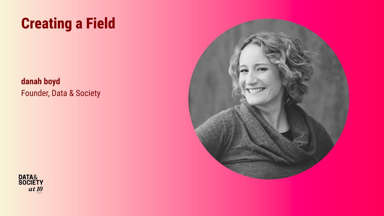 Creating a Field | danah boyd | Data & Society at 10: Foreseeable Futures