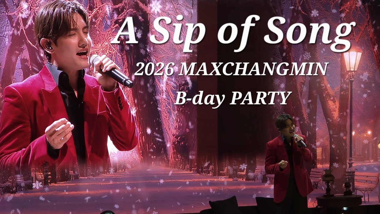 동방신기 최강창민 MAXCHANGMIN チャンミン 260221 2026 B-day PARTY A Sip of Song