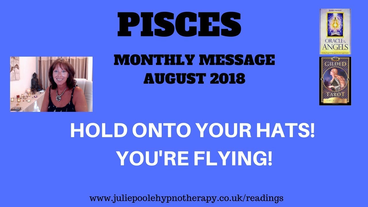 PISCES AUGUST 2018 - HOLD ONTO YOUR HATS! YOU'RE FLYING!