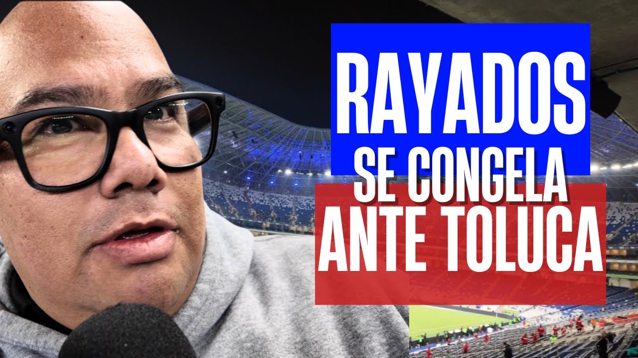 RAYADOS SE CONGELA ANTE TOLUCA EN LA JORNADA 1 DEL CLAUSURA 2026