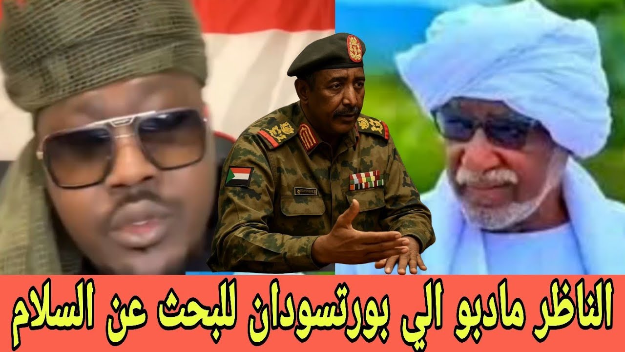 كتمت وصول الناظر مادبو الي بورتسودان لمباحثات السلام قال كفاية الدواس يا برهان الأولاد كملو