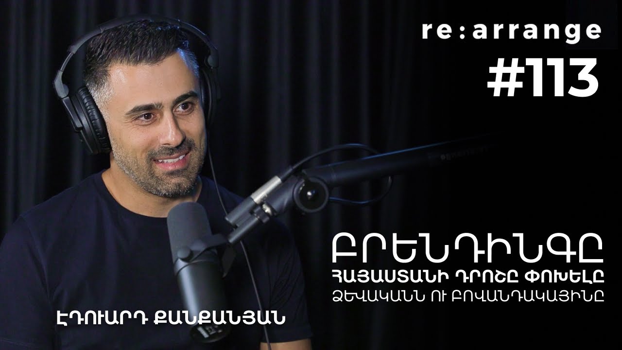 Rearrange #113 Էդուարդ Քանքանյան - Բրենդինգը, Հայաստանի դրոշը փոխելը, Ձևականն ու բովանդակայինը
