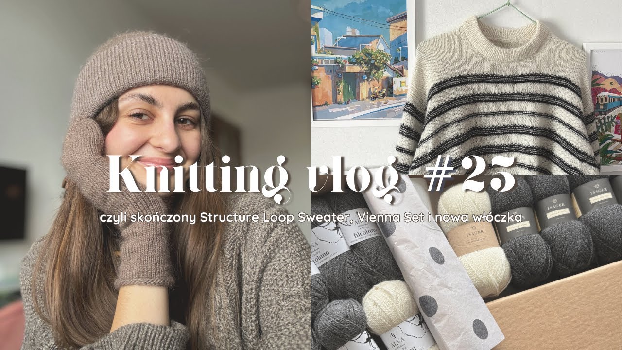 Knitting vlog #25, czyli skończony Structure Loop Sweater, Vienna Set i nowa włóczka