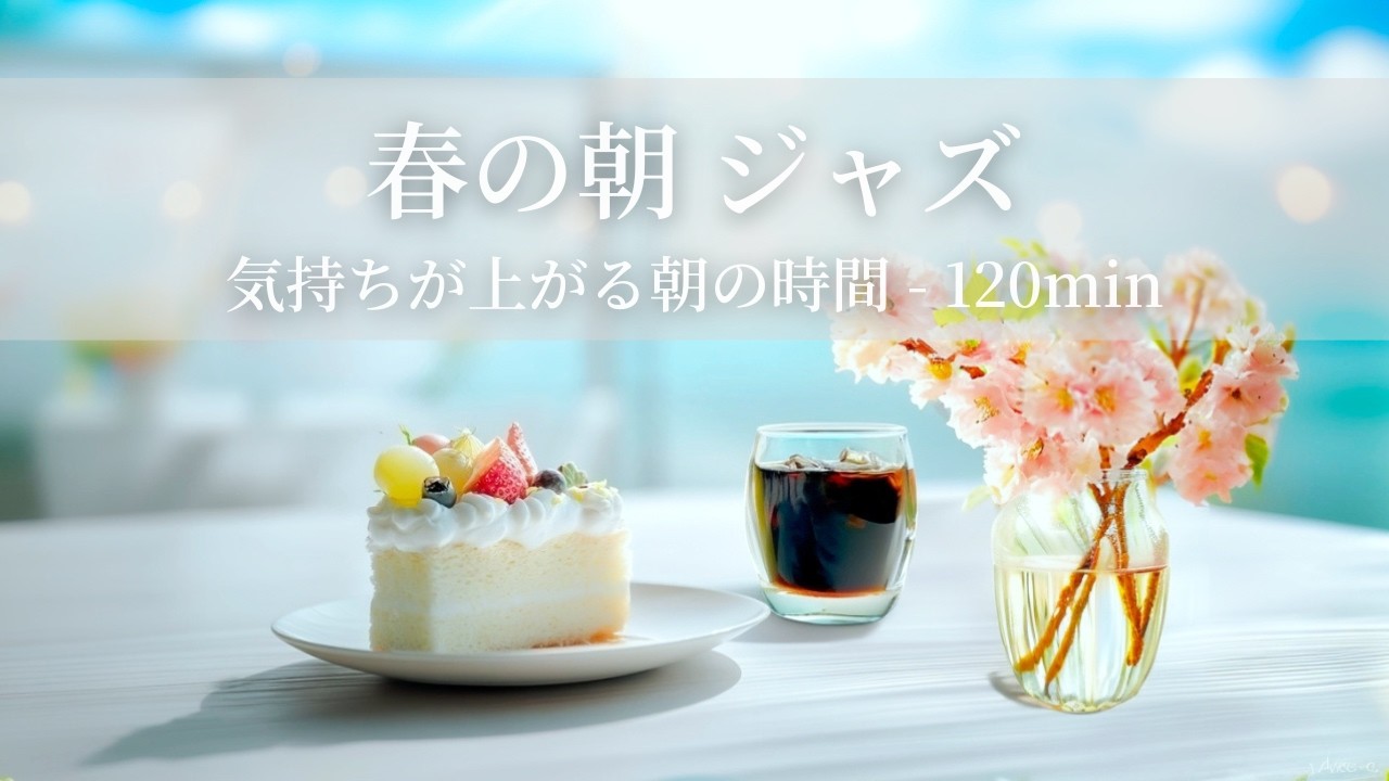 【春のカフェBGM】春の朝ジャズ ～気持ちが上がる朝の時間  - 120min～ | リフレッシュ・家事用・作業用・集中　音楽