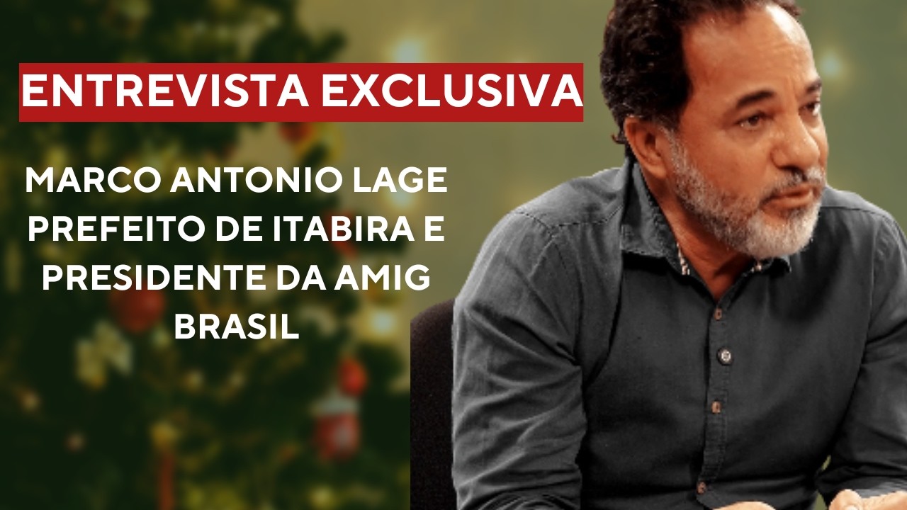 ENTREVISTA EXCLUSIVA MARCO ANTONIO LAGE - PREFEITO DE ITABIRA E PRESIDENTE DA AMIG BRASIL