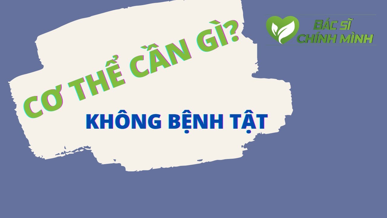 Cơ Thể Cần Gì Để Không Bệnh Tật | Bác Sĩ Chính Mình