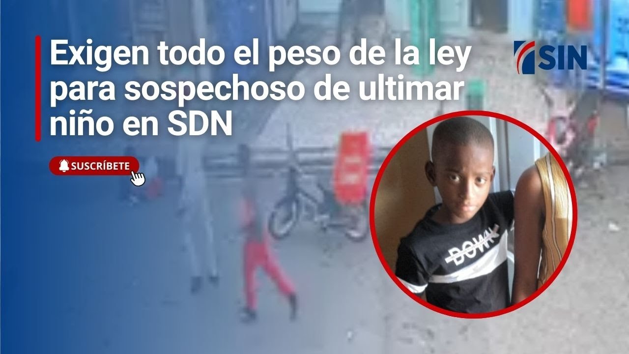Exigen todo el peso de la ley para sospechoso de ultimar niño en SDN