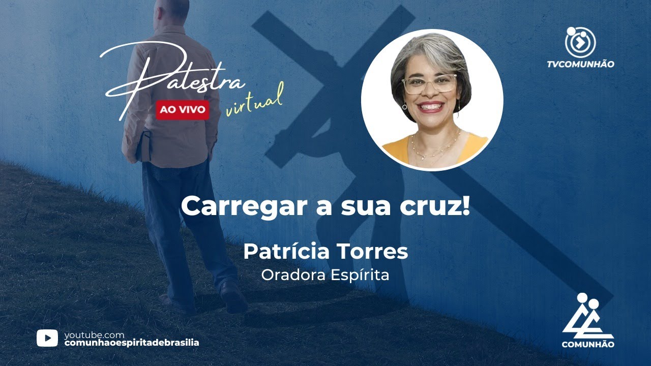 CARREGAR A SUA CRUZ! - Patr&iacute;cia Torres (PALESTRA ESP&Iacute;RITA)