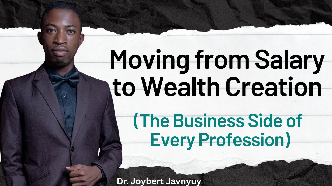Moving From Salary to Wealth Creation Pt 1- Dr. Joybert Javnyuy
