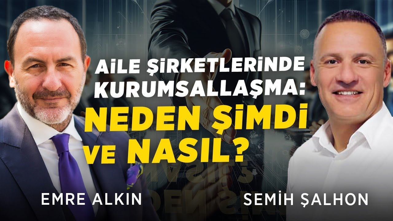 Aile Şirketlerinde Kurumsallaşma: Neden Şimdi ve Nasıl? | Semih Şalhon | Emre Alkin