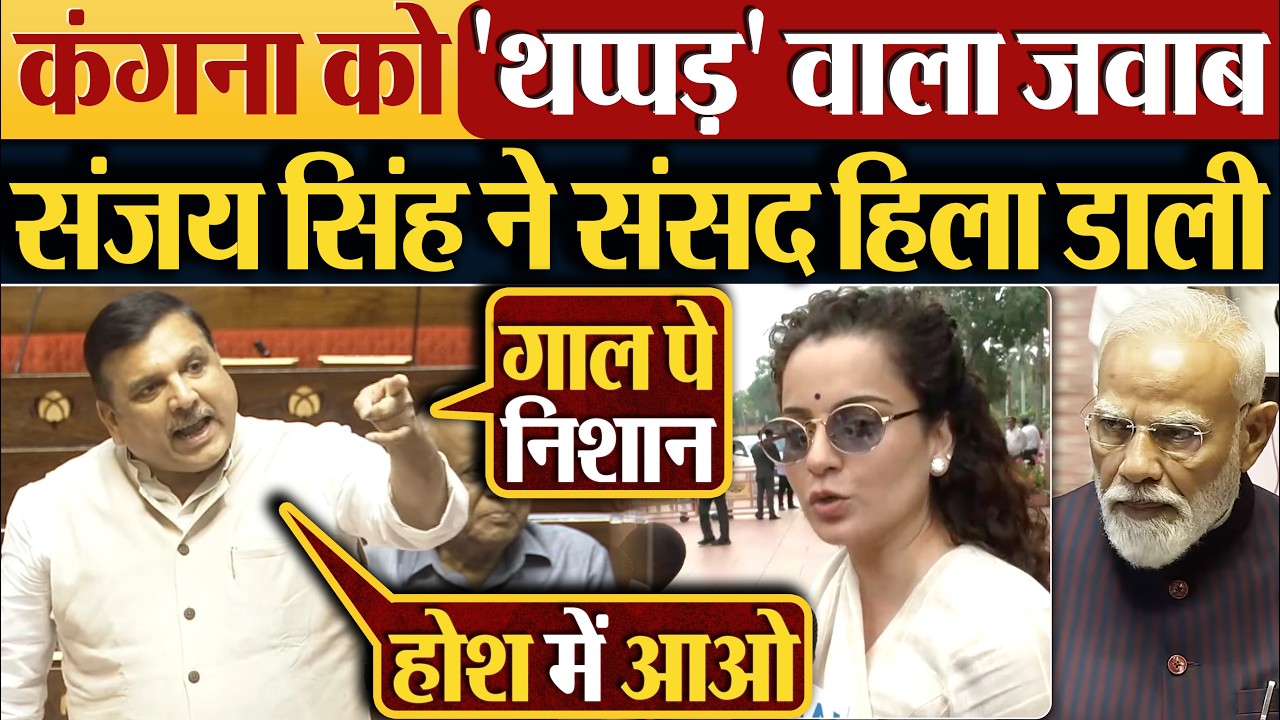 Kangana Ranaut को &lsquo;थप्पड़&rsquo; वाला जवाब, Sanjay Singh ने संसद हिला डाली