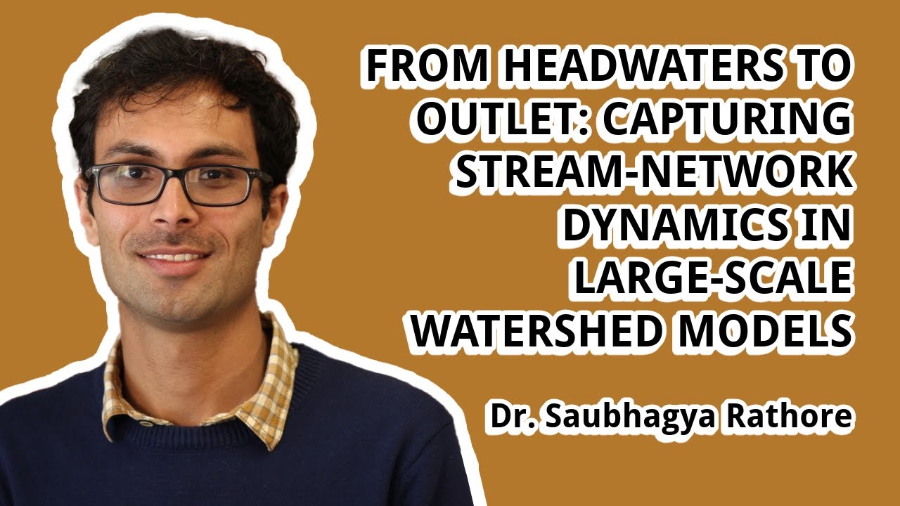 Dr. Saubhagya Rathore: From Headwaters to Outlet: Stream-Network Dynamics in Large-Scale Models