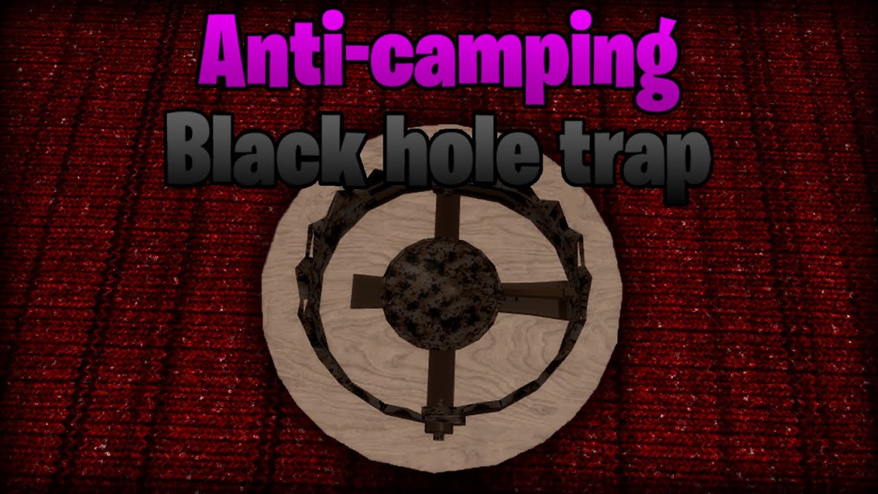 The ANTI-CAMPING BLACK HOLE PIGGY TRAP