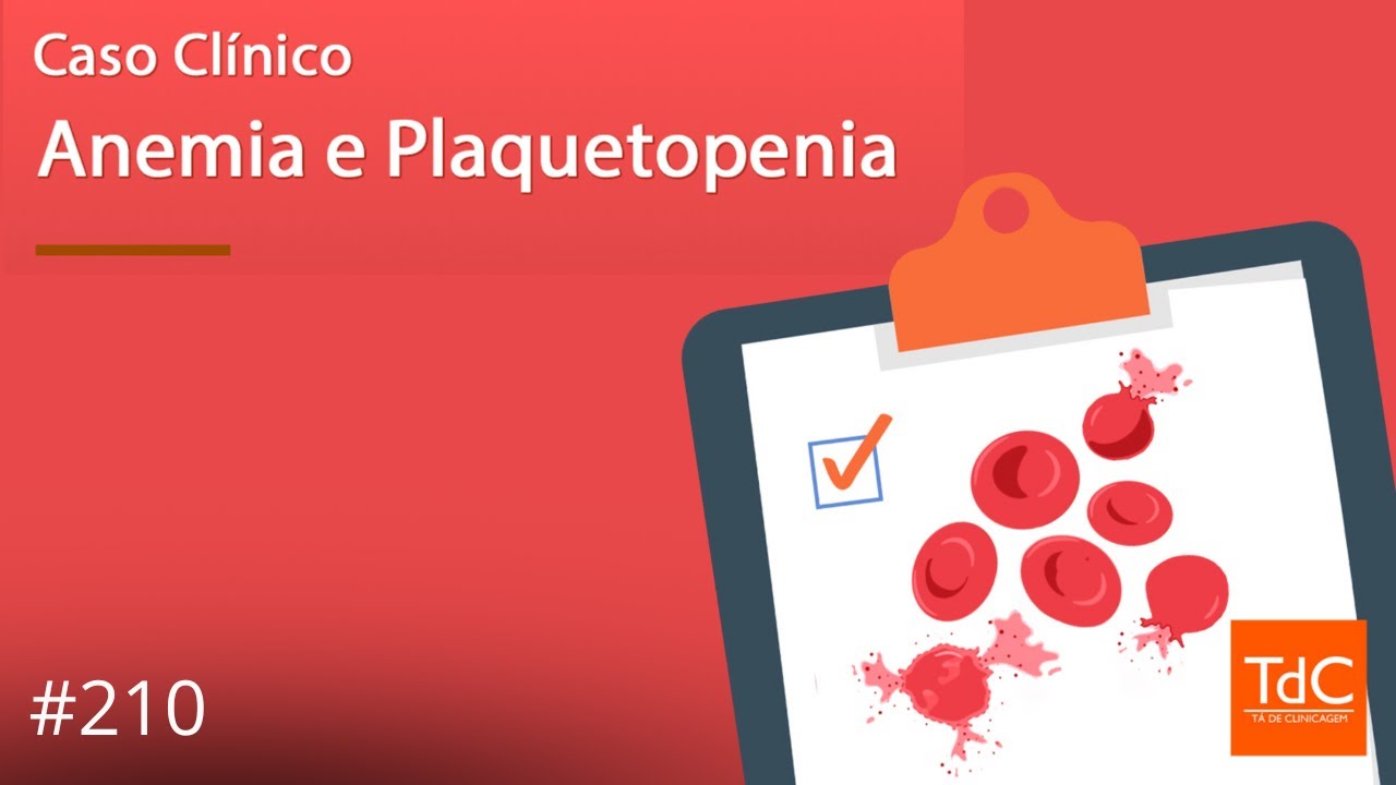 Anemia e plaquetopenia: Caso clínico - Episódio 210