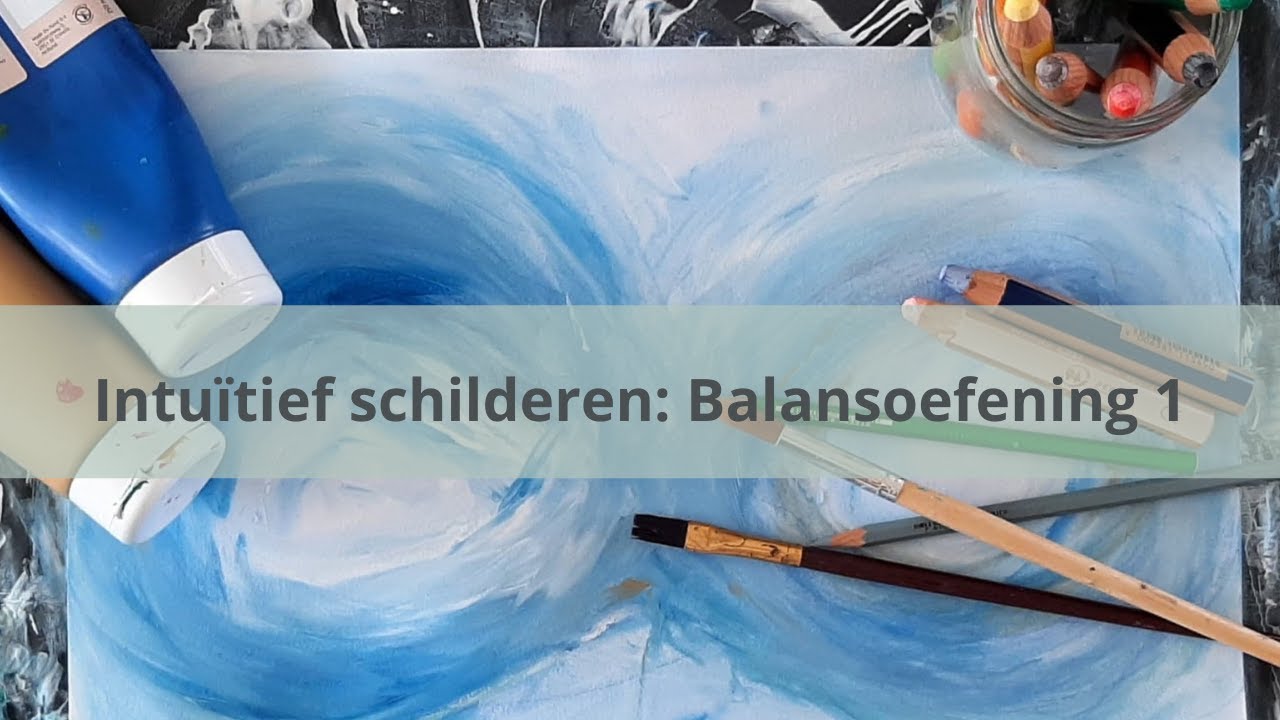 Intuïtief schilderen: Balansoefening 1, leer dichtbij jezelf te blijven en te accepterren