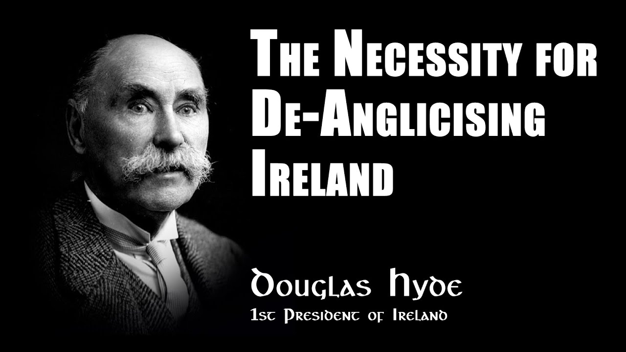 The Necessity For De Anglicising Ireland | A Speech by Douglas Hyde Ireland's FIRST President