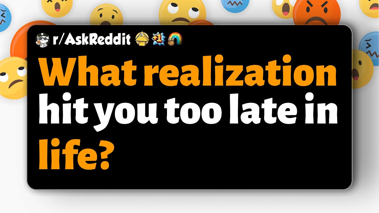 r/AskReddit | What realization hit you too late in life?