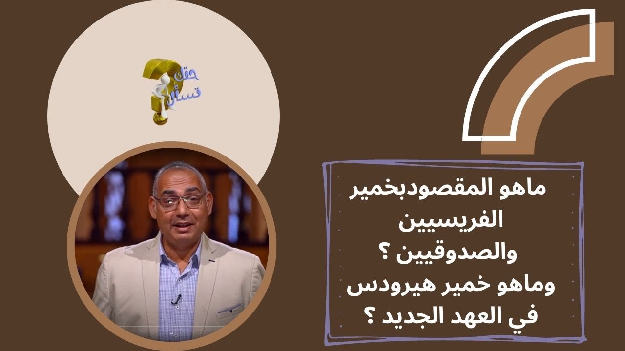 ماهو المقصود بخمير الفريسيين والصدوقيين ؟ وماهو خمير هيرودس في العهد الجديد ؟| حقك تسأل | حلقة ١٢٦