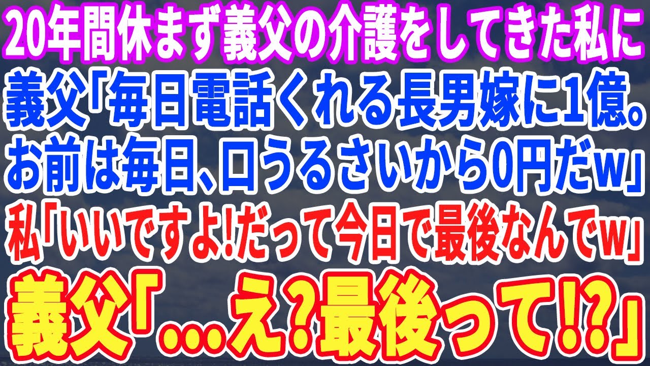 【スカッとする話】20年間休まず義父の介護をしてきた私に「毎日電話くれる長男嫁には1億。お前は次男嫁だから何も無いわw」私「良いですよw今日で最後なんでw」「え？」【スッキリ・感動・最新・新作】