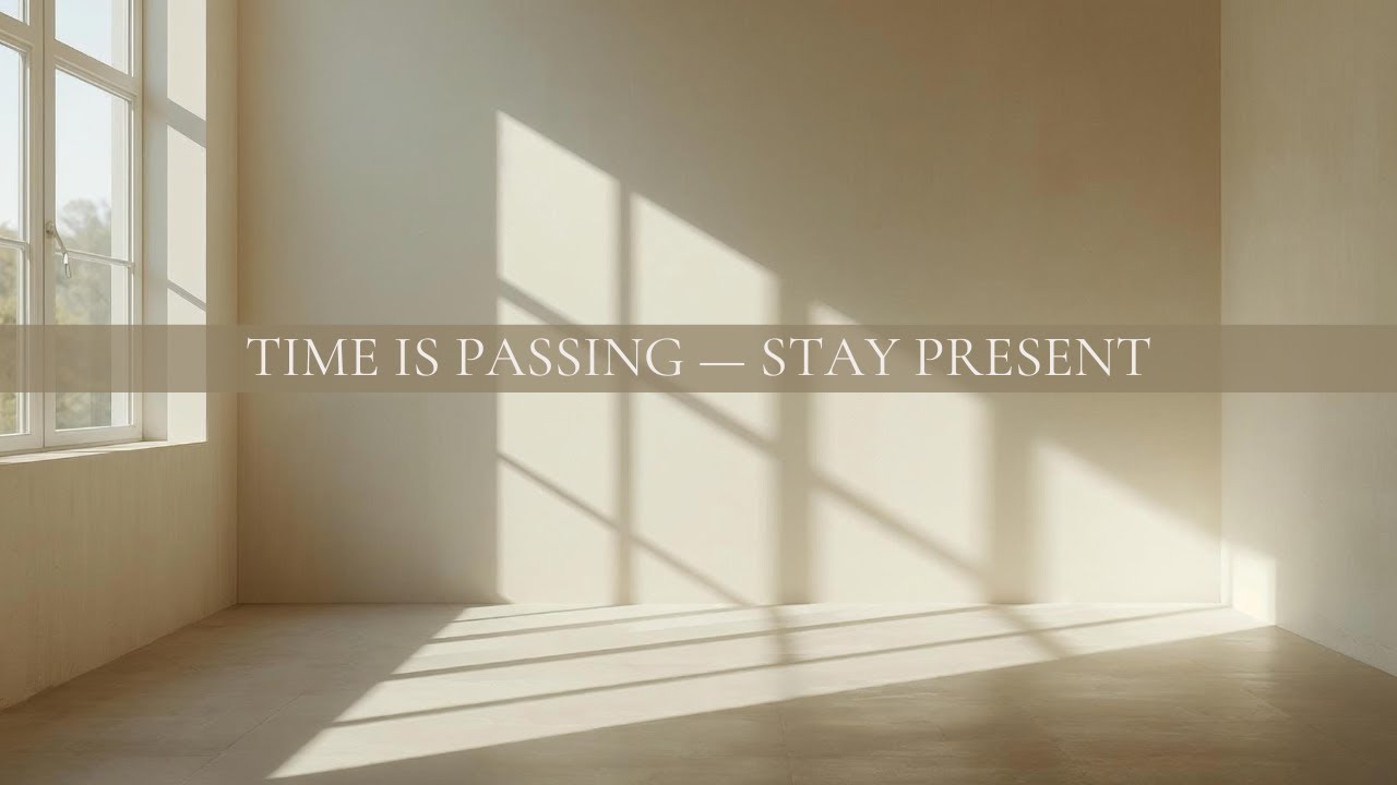 Time Is Passing — Stay Present