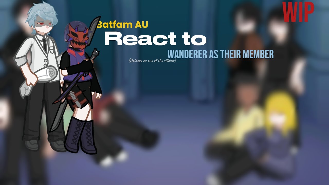 Batfamily AU react to Wanderer as their member [ENG/WIP] 2X