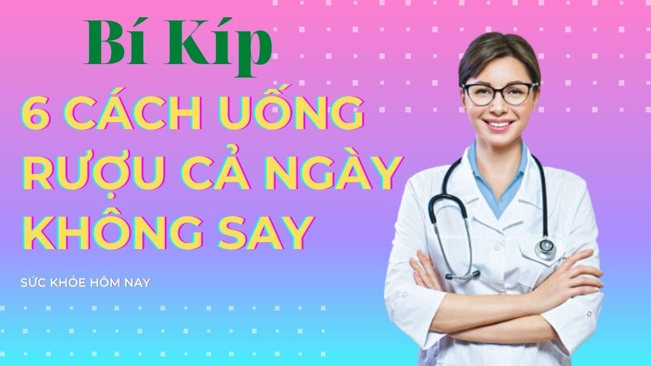 6 c&aacute;ch uống rượu cả ng&agrave;y kh&ocirc;ng say | sức khỏe h&ocirc;m nay