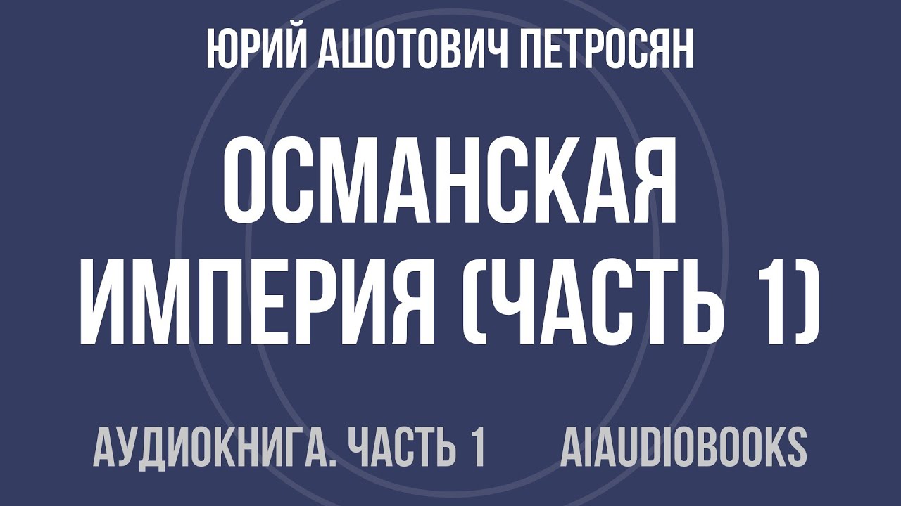 Юрий Ашотович Петросян - Османская империя — Часть 1 из 2 | Аудиокнига
